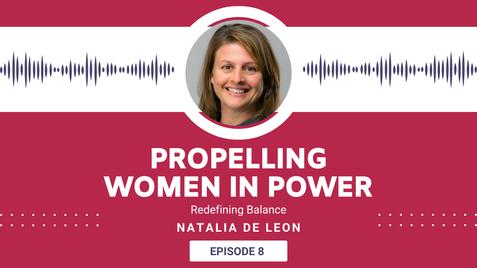 Headshot of Natalia De Leon in a circle in front of frequency waves with a deep red backdrop. Title "Propelling Women In Power: Episode 8"