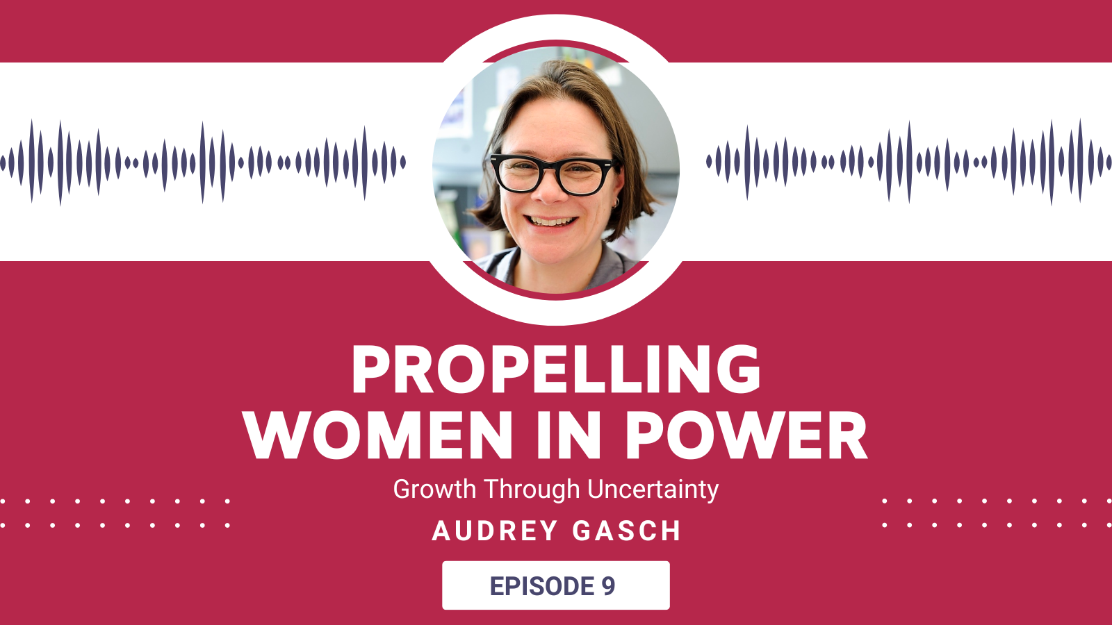 Headshot of Audrey Gasch in a white circle in front a frequency waves. Titled: Propelling Women In Power Growth Through Uncertainty with Audrey Gasch